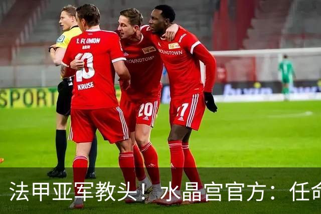 法甲亚军教头！水晶宫官方：任命萨热为球队新帅，签约3年时间